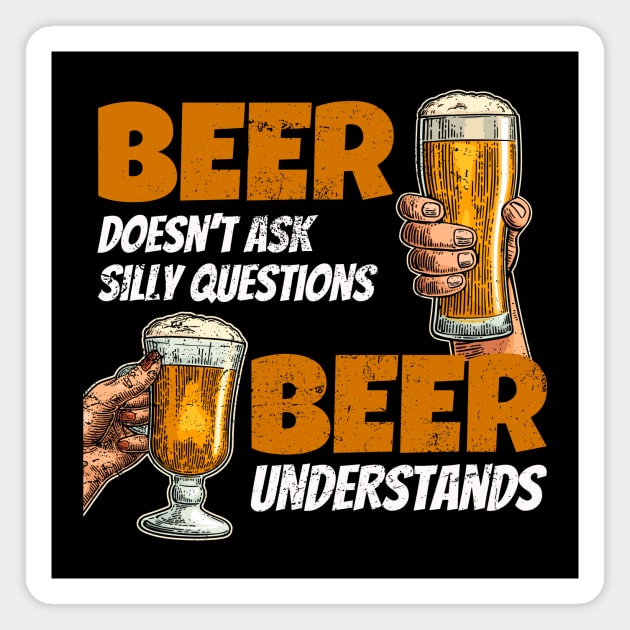 Beer doesn't ask silly questions beer understands funny Magnet by SzarlottaDesigns